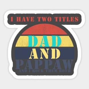 I HAVE TWO TITLES DAD AND PAPPAW AND I ROCK THEM BOTH Sticker